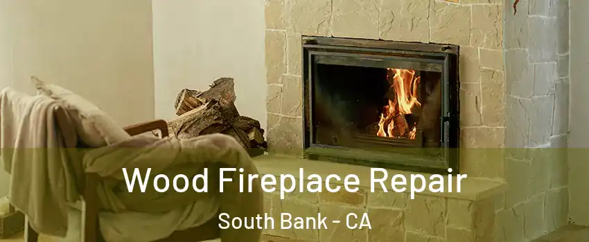 Wood Fireplace Repair South Bank - CA