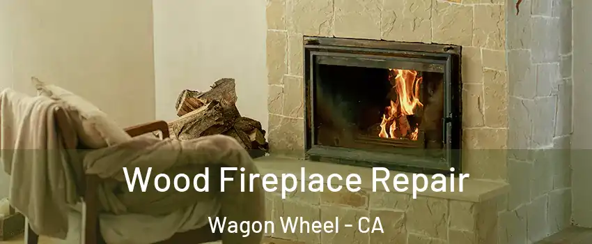 Wood Fireplace Repair Wagon Wheel - CA
