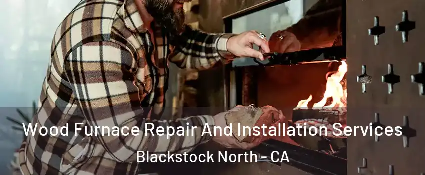 Wood Furnace Repair And Installation Services Blackstock North - CA