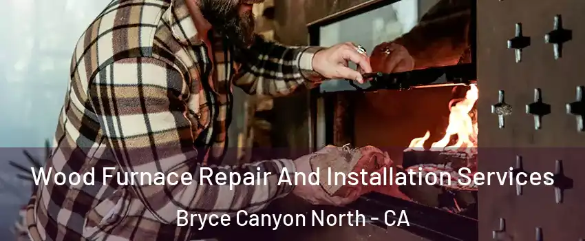 Wood Furnace Repair And Installation Services Bryce Canyon North - CA