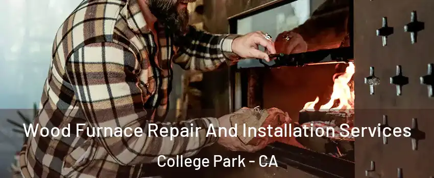 Wood Furnace Repair And Installation Services College Park - CA