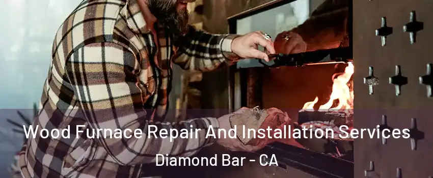 Wood Furnace Repair And Installation Services Diamond Bar - CA