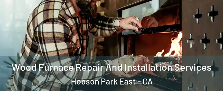 Wood Furnace Repair And Installation Services Hobson Park East - CA