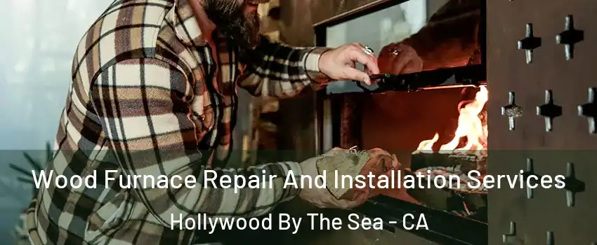 Wood Furnace Repair And Installation Services Hollywood By The Sea - CA