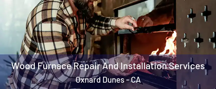 Wood Furnace Repair And Installation Services Oxnard Dunes - CA