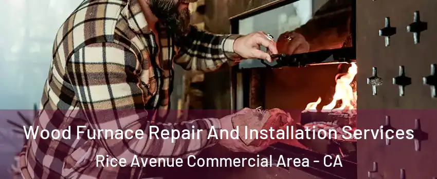 Wood Furnace Repair And Installation Services Rice Avenue Commercial Area - CA