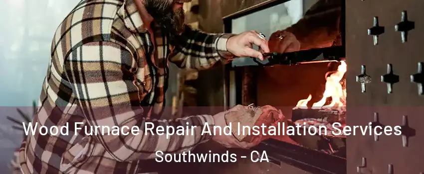 Wood Furnace Repair And Installation Services Southwinds - CA