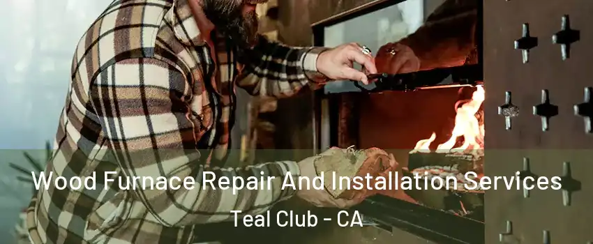 Wood Furnace Repair And Installation Services Teal Club - CA