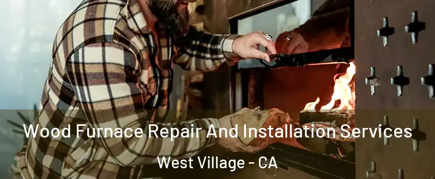 Wood Furnace Repair And Installation Services West Village - CA