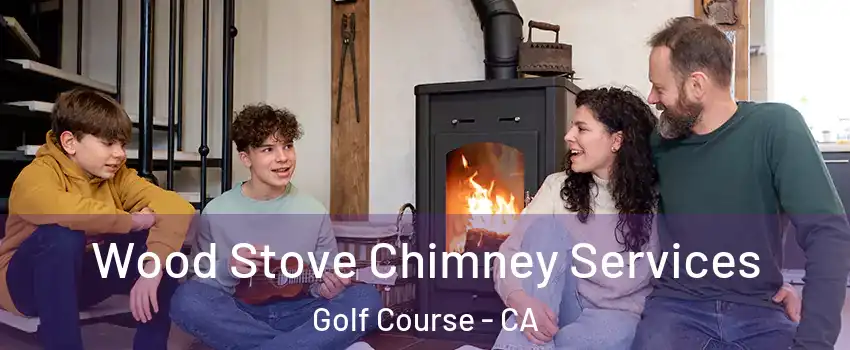 Wood Stove Chimney Services Golf Course - CA