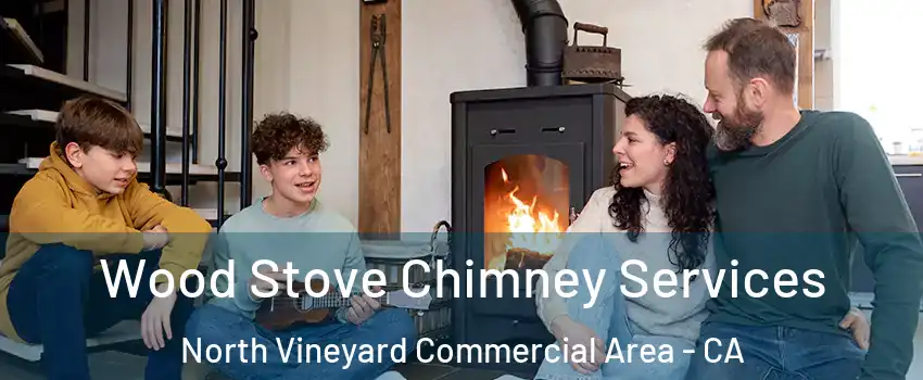Wood Stove Chimney Services North Vineyard Commercial Area - CA