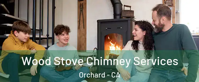 Wood Stove Chimney Services Orchard - CA