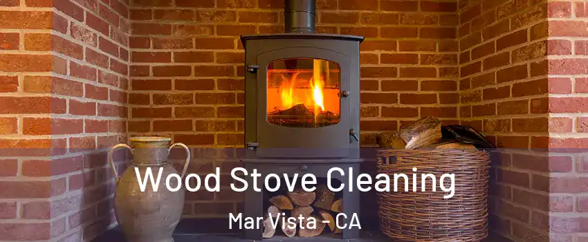 Wood Stove Cleaning Mar Vista - CA