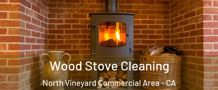Wood Stove Cleaning North Vineyard Commercial Area - CA