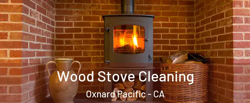 Wood Stove Cleaning Oxnard Pacific - CA