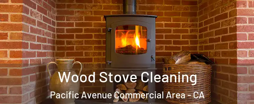 Wood Stove Cleaning Pacific Avenue Commercial Area - CA
