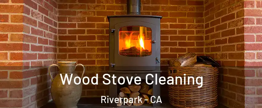 Wood Stove Cleaning Riverpark - CA