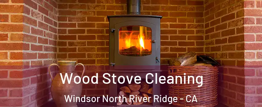 Wood Stove Cleaning Windsor North River Ridge - CA