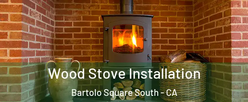 Wood Stove Installation Bartolo Square South - CA