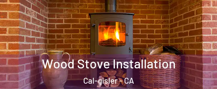 Wood Stove Installation Cal-gisler - CA