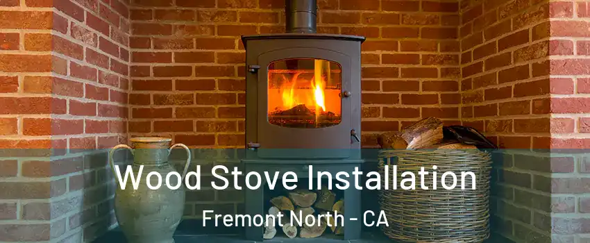 Wood Stove Installation Fremont North - CA