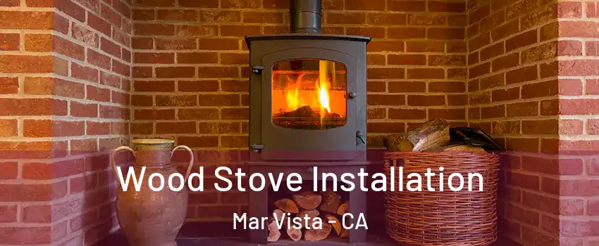 Wood Stove Installation Mar Vista - CA