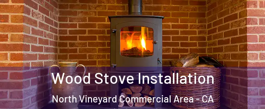Wood Stove Installation North Vineyard Commercial Area - CA