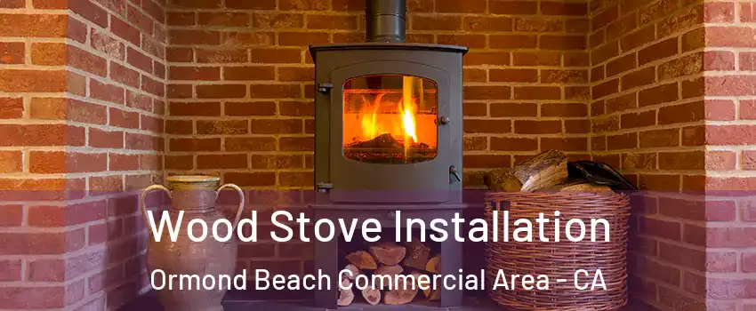 Wood Stove Installation Ormond Beach Commercial Area - CA