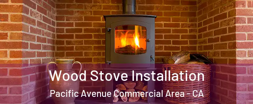 Wood Stove Installation Pacific Avenue Commercial Area - CA