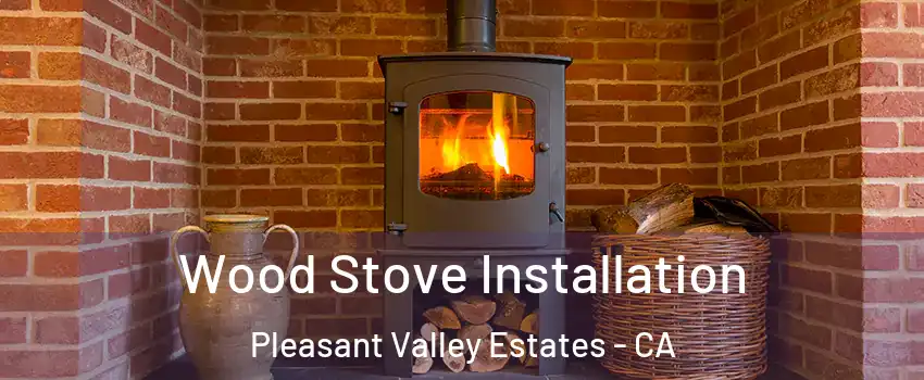Wood Stove Installation Pleasant Valley Estates - CA