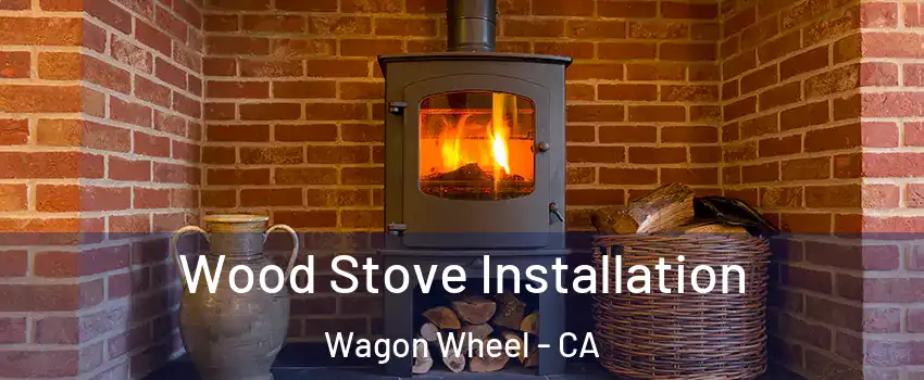 Wood Stove Installation Wagon Wheel - CA