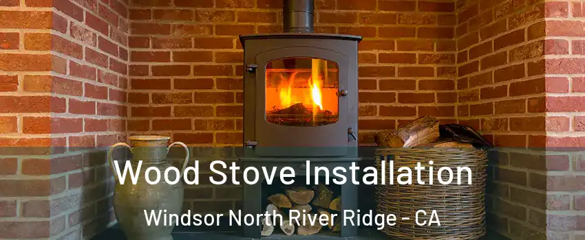 Wood Stove Installation Windsor North River Ridge - CA