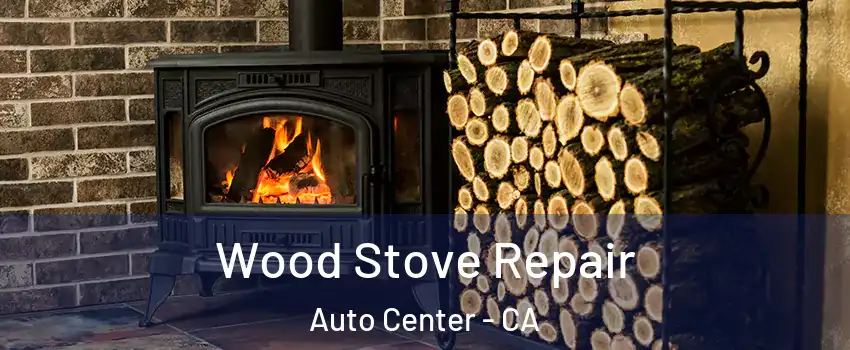 Wood Stove Repair Auto Center - CA
