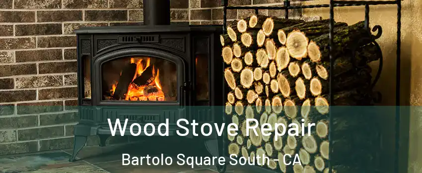 Wood Stove Repair Bartolo Square South - CA