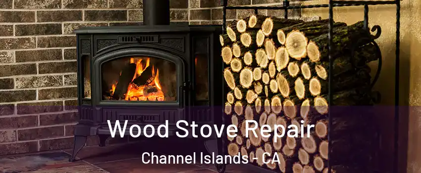Wood Stove Repair Channel Islands - CA