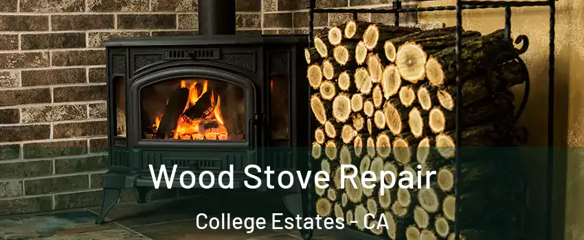 Wood Stove Repair College Estates - CA