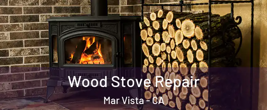 Wood Stove Repair Mar Vista - CA