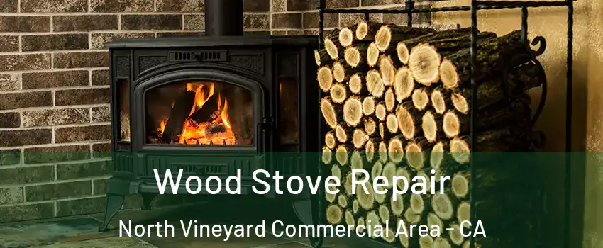 Wood Stove Repair North Vineyard Commercial Area - CA