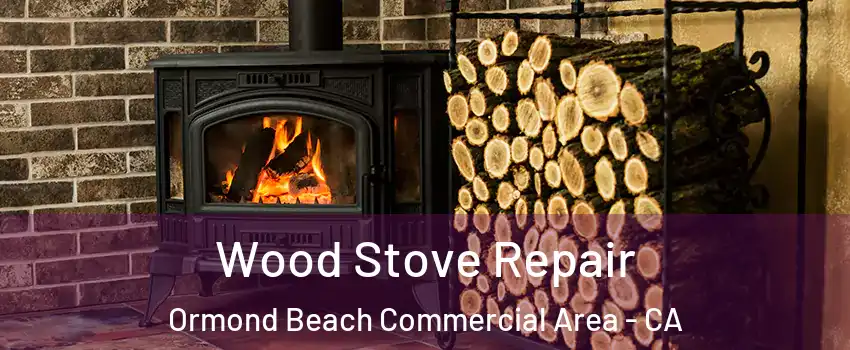 Wood Stove Repair Ormond Beach Commercial Area - CA