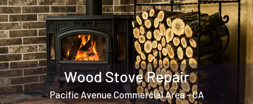 Wood Stove Repair Pacific Avenue Commercial Area - CA