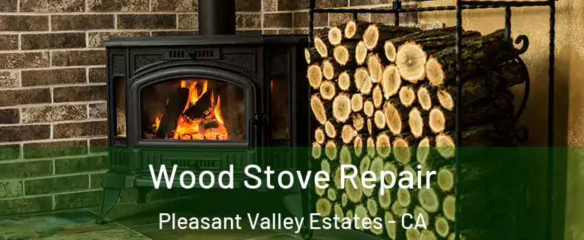 Wood Stove Repair Pleasant Valley Estates - CA