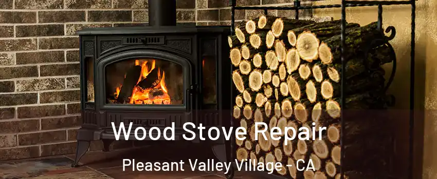 Wood Stove Repair Pleasant Valley Village - CA