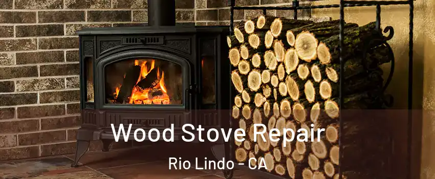 Wood Stove Repair Rio Lindo - CA
