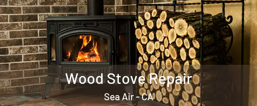 Wood Stove Repair Sea Air - CA
