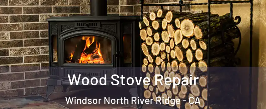 Wood Stove Repair Windsor North River Ridge - CA